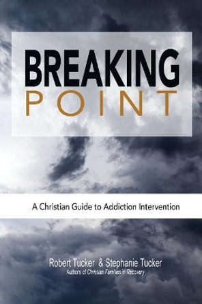 Breaking Point: A Christian Guide to Addiction Intervention by Stephanie Tucker 9781936451074