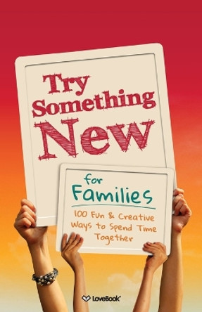 Try Something New for Families: 100 Fun & Creative Ways to Spend Time Together by Lovebook 9781936806485