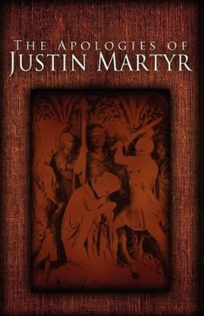 The Apologies of Justin Martyr by Jusin Martyr 9781936830367
