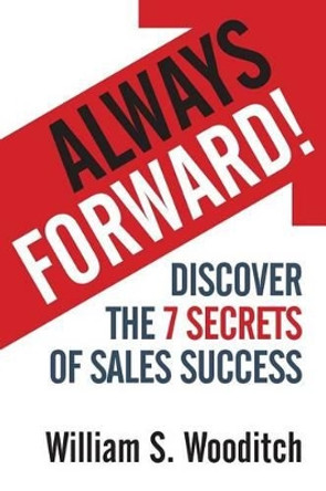 Always Forward!: Discover the 7 Secrets of Sales Success by William S Wooditch 9781941870457