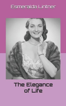 The Elegance of Life by Esmeralda V Lintner 9781729823354