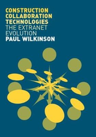 Construction Collaboration Technologies: An Extranet Evolution by Paul Wilkinson