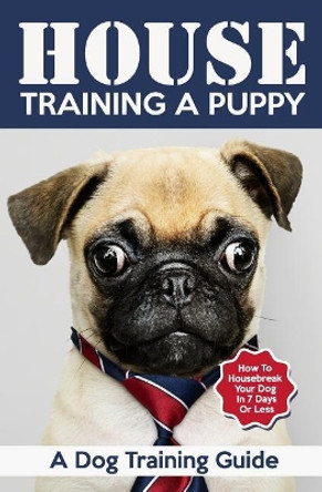 House Training a Puppy: A Dog Training Guide: How to Housebreak Your Dog in 7 Days or Less by Vivaco Books 9781797780474