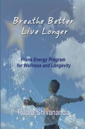 Breathe Better Live Longer by Rudra Shivananda 9781931833400