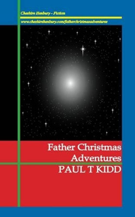 Father Christmas Adventures: Unexpected Tales of Christmas Magic by Paul T. Kidd 9781901864120