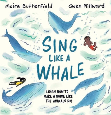 Sing Like a Whale: Learn How to Make a Noise Like the Animals Do! by Moira Butterfield 9781913519315