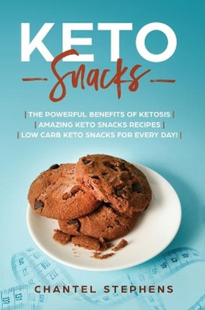Keto Snacks: The Powerful Benefits of Ketosis Amazing Keto Snacks Recipes Low Carb Keto Snacks for Every Day! by Chantel Stephens 9781922320629
