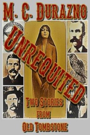 Unrequited: Two Tales from Old Tombstone by M C Durazno 9781721040230