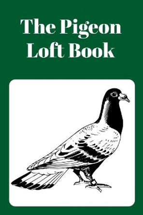 The Pigeon Loft Book: Racing and Breeding Loft Book with Green Cover by Sunny Days Prints 9781724162724