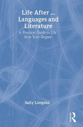 Life After...Languages and Literature: A practical guide to life after your degree by Sally Longson