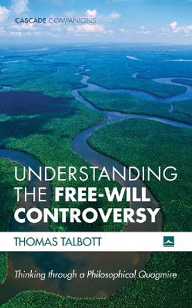 Understanding the Free-Will Controversy: Thinking Through a Philosophical Quagmire by Thomas Talbott 9781725268364