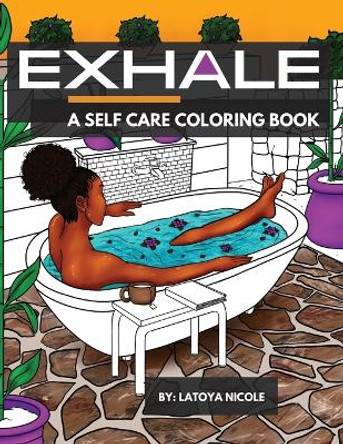 Exhale: A Self Care Coloring Book - Celebrating Black Women, Brown Women and Good Vibes by Latoya Nicole 9781734879742