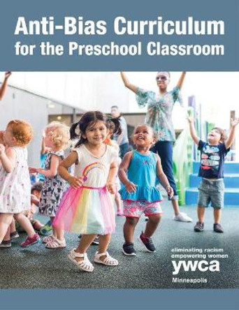 Anti-Bias Curriculum for the Preschool Classroom by YWCA Minneapolis Early Childhood Education Department 9781605545684