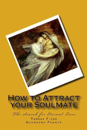 How to Attract your Soulmate: The Search for Eternal Love by Georgann Fohner 9781725830370