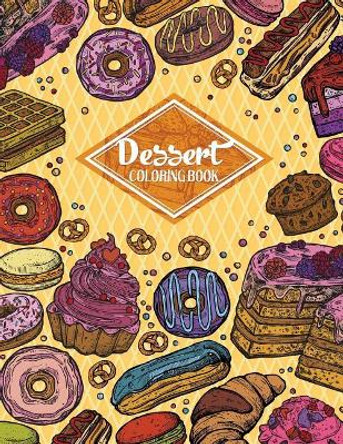 Dessert Coloring Book: Gorgeous Cakes, Donuts, Cupcakes and Ice Creams For Dessert Lover (Adult Coloring Book) by Russ Focus 9781727128543