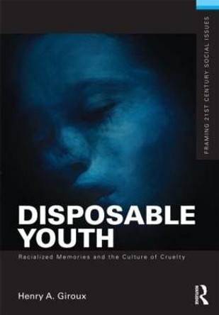 Disposable Youth: Racialized Memories, and the Culture of Cruelty by Henry A. Giroux