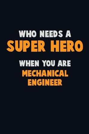 Who Need A SUPER HERO, When You Are Mechanical engineer: 6X9 Career Pride 120 pages Writing Notebooks by Emma Loren 9781672680325