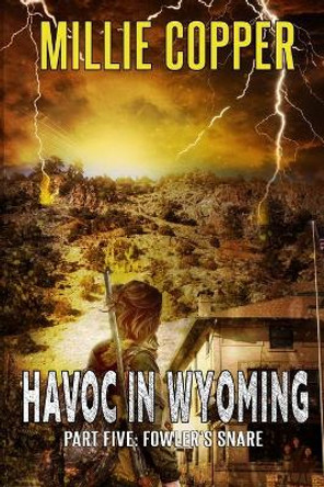 Fowler's Snare: Havoc in Wyoming, Part 5 America's New Apocalypse by Millie Copper 9781732748293