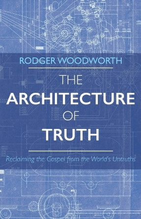 The Architecture of Truth by Rodger Woodworth 9781666779028