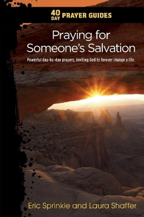 40 Day Prayer Guides - Praying for Someone's Salvation: Powerful day-by-day Prayers Inviting God to forever Change a Life. by Eric Sprinkle 9781732269422