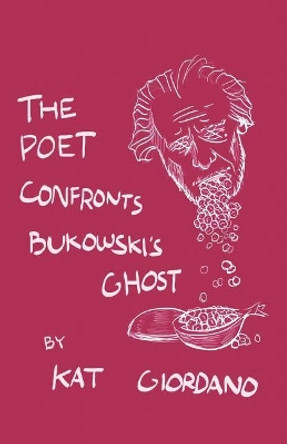 The Poet Confronts Bukowski's Ghost by Kat Giordano 9781732292208