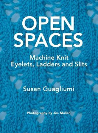 Open Spaces: Machine Knit Eyelets, Ladders and Slits by Susan Guagliumi 9781733312189