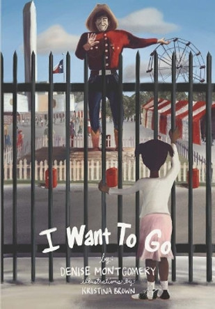 I Want to Go! by Denise Elaine Montgomery 9781733891806