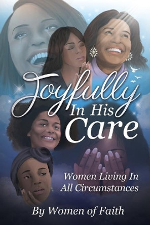 Joyfully In His Care: Women Living In All Circumstances by Women of Faith 9781734344608