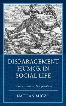 Disparagement Humor in Social Life: Competition vs. Subjugation by Nathan Miczo 9781666901122