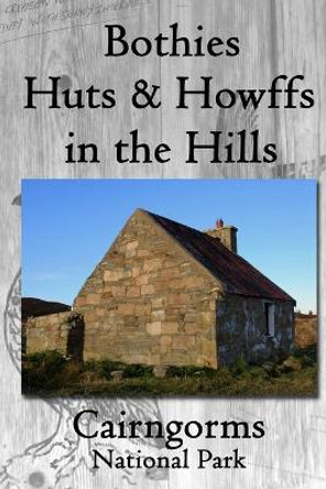 Bothies, Huts & Howffs in the Hills: Cairngorms National Park by James Carron 9781710208443