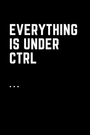 Everything Is Under Ctrl: Printable digital art for nerds.Line notebooks for note taking by Prateep Nim Kaethaisong 9781712085653