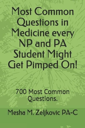 Most Commons in Medicine every NP and PA Student Might Get Pimped On!: 700 Most Common Questions. by Mesha M Zeljkovic Pa-C 9781661189891