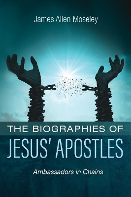 The Biographies of Jesus' Apostles by James Allen Moseley 9781666798609