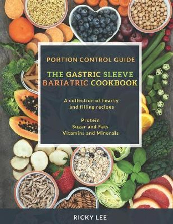 The Gastric Sleeve Bariatric Cookbook: Portion control Guide, Protein Sugar and Fats Vitamins and Minerals by Ricky Lee 9781690971306