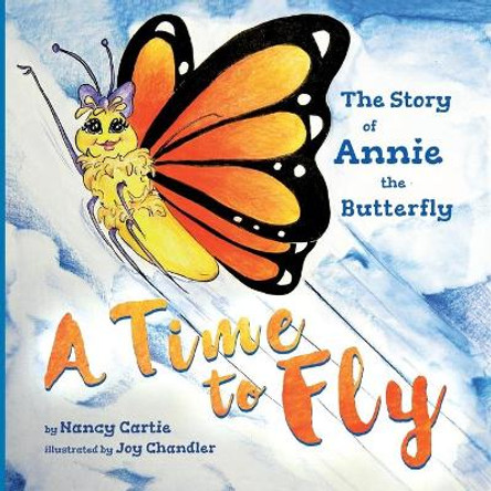 A Time to Fly: The Story of Annie the Butterfly by Joy Chandler 9781693907708