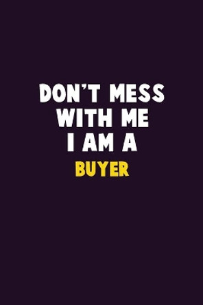 Don't Mess With Me, I Am A Buyer: 6X9 Career Pride 120 pages Writing Notebooks by Emma Loren 9781676820734