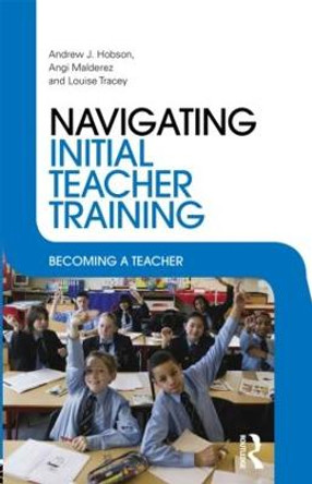 Navigating Initial Teacher Training: Becoming a Teacher by Andrew J. Hobson