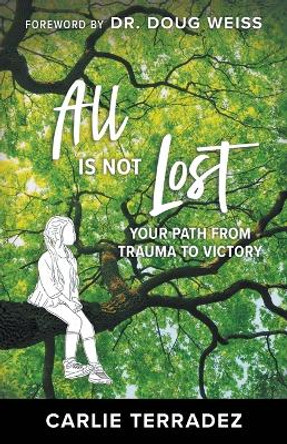 All Is Not Lost: Finding Victory from Trauma by Carlie Terradez 9781680319569