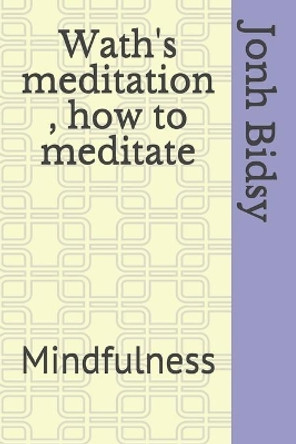 Wath's meditation, how to meditate: Mindfulness by Jonh Bidsy 9781697896817