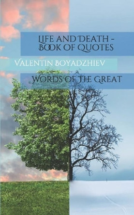 Life and Death - Book of Quotes: Words of the Great by Valentin Boyadzhiev 9781696441100