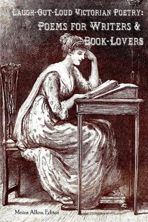 Laugh-Out-Loud Victorian Poetry: Poems for Writers & Book-Lovers by Moira Allen 9781696739542