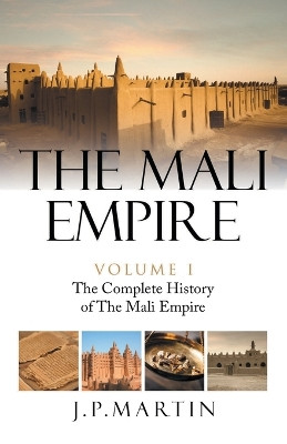 The Mali Empire: The Complete History of the Mali Empire by J P Martin 9781698713588
