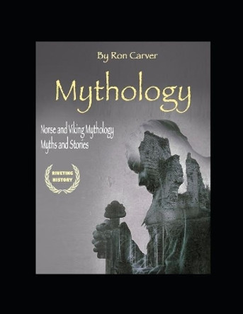 Mythology: Norse and Viking Mythology Myths and Stories by Ron Carver 9781702104371