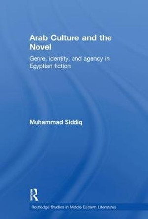 Arab Culture and the Novel: Genre, Identity and Agency in Egyptian Fiction by Muhammad Siddiq