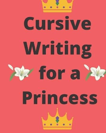 Cursive Writing for a Princess: Practice Cursive Writing Anywhere by Lillian Lopez 9781704603834