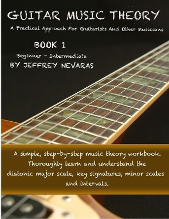 Guitar Music Theory: A Practical Approach For Guitarists And Other Musicians by Jeffrey Nevaras 9781716205842