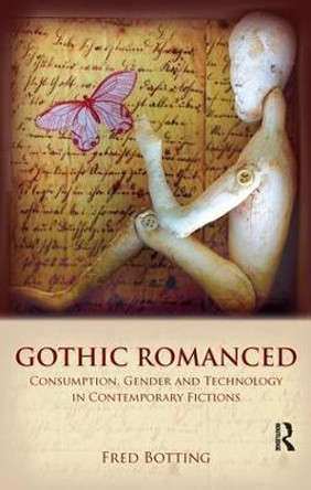 Gothic Romanced: Consumption, Gender and Technology in Contemporary Fictions by Fred Botting