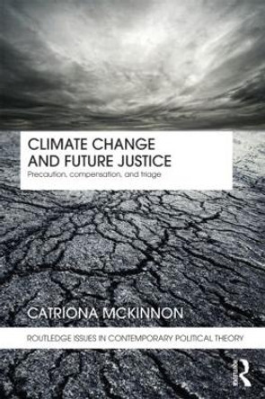 Climate Change and Future Justice: Precaution, Compensation and Triage by Catriona McKinnon