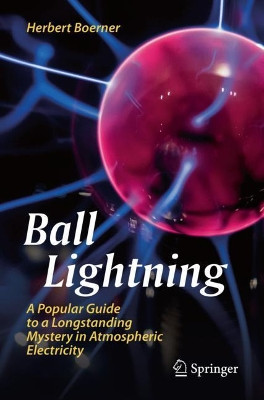 Ball Lightning: A Popular Guide to a Longstanding Mystery in Atmospheric Electricity by Herbert Boerner 9783030207854