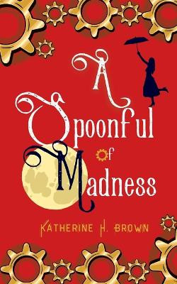 A Spoonful of Madness by Katherine H Brown 9798986703039